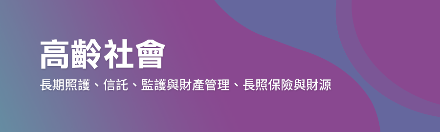 高齡社會,長期照護,監護與財產管理,長照保險與財源,長照,